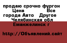 продаю срочно фургон  › Цена ­ 170 000 - Все города Авто » Другое   . Челябинская обл.,Еманжелинск г.